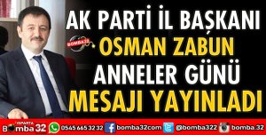 AK PARTİ İL BAŞKANI ZABUN'DAN ANNELER GÜNÜ MESAJI