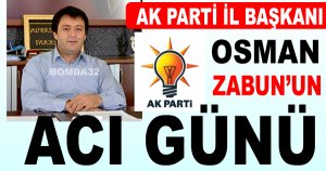 AK PARTİ İL BAŞKANI ZABUN'UN ACI GÜNÜ