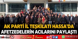Ak Parti İl Teşkilatı Hassa’da Afetzedelerin Acılarını Paylaştı