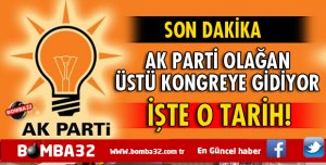 AK PARTİ OLAĞAN KONGREYE GİDİYOR İŞTE O TARİH