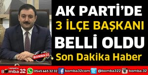 AK PARTİ'DE 3 İLÇE BAŞKANI BELLİ OLDU