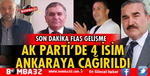 AK PARTİ'DE 4 İSİM ANKARA'YA ÇAĞIRILDI
