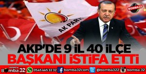 AK PARTİDE 9 İL 40 İLÇE BAŞKANI İSTİFA ETTİ