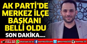 AK PARTİ'DE MERKEZ İLÇE BAŞKANI BELLİ OLDU