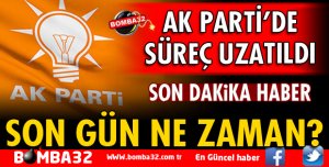 AK PARTİDE SÜREÇ UZATILDI