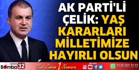 AK Parti'li Çelik: YAŞ kararları milletimize hayırlı olsun