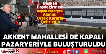 Akkent Mahallesi de kapalı pazaryeriyle buluşturuldu