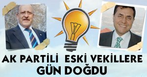 AK PARTİ Lİ ESKİ VEKİLLERE GÜN DOĞDU