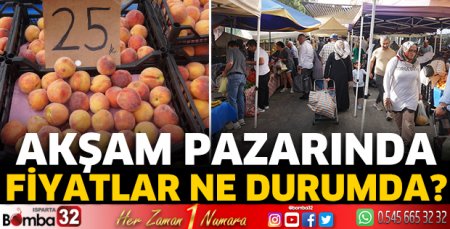 Akşam pazarında fiyatlar ne durumda?