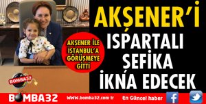 AKŞENER İÇİN ŞEFİKA İSTANBUL’A GİTTİ
