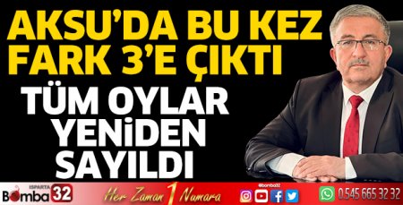 Aksu’da oy farkı bu kez 3’e çıktı