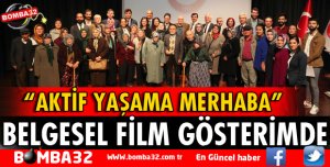 AKTİF YAŞAMA MERHABA BELGESEL FİLMİ GÖSTERİME SUNULDU
