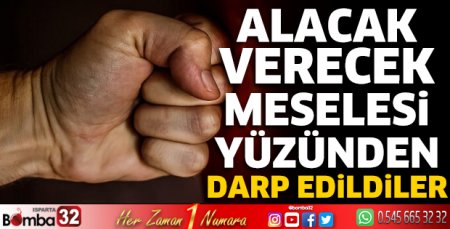 Alacak-verecek meselesi yüzünden darp edildiler