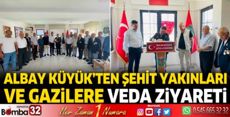 Albay Küyük’ten şehit yakınları ve gazilere veda ziyareti 