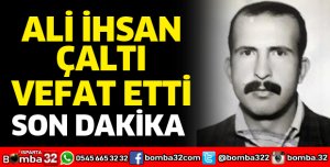 ALİ İHSAN ÇALTI VEFAT ETTİ