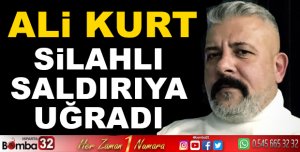 ALİ KURT SİLAHLI SALDIRIYA UĞRADI