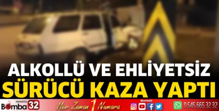 Alkollü ve ehliyetsiz sürücü kaza yaptı 
