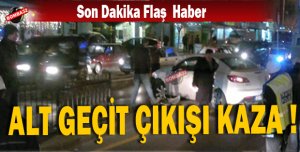 Alt geçit çıkışı kaza !