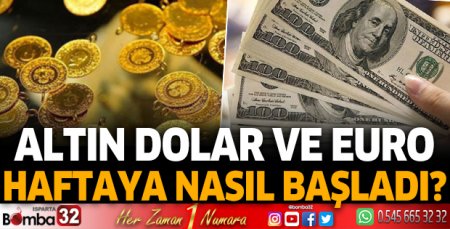 Altın, dolar ve euro haftaya nasıl başladı?