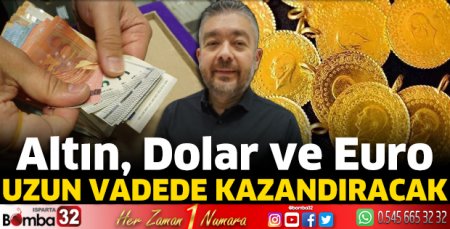 Altın, dolar ve euro uzun vadede kazandıracak