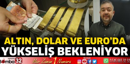 Altın, Dolar ve EURO’da yükseliş bekleniyor 