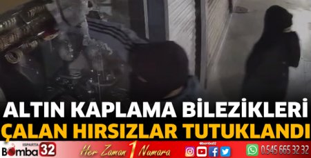 Altın kaplama bilezikleri çalan hırsızlar tutuklandı