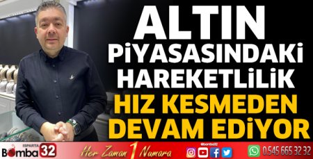 Altın piyasasındaki hareketlilik hız kesmeden devam ediyor