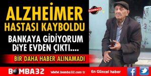ALZHEİMER HASTASI KAYBOLDU