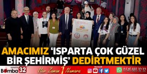 Amacımız ‘Isparta çok güzel bir şehirmiş’ dedirtmektir