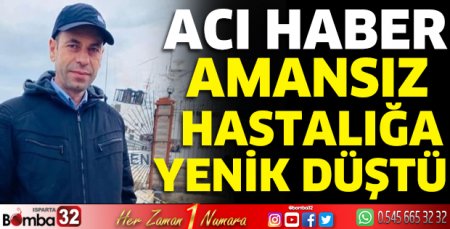Amansız hastalığa yenik düştü