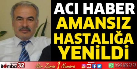 Amansız hastalığa yenik düştü