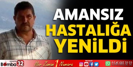 Amansız hastalığa yenildi 