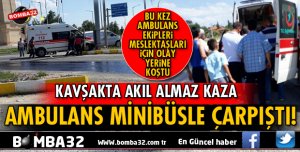 AMBULANS İLE MİNİBÜS ÇARPIŞTI