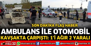 AMBULANS İLE OTOMOBİL ÇARPIŞTI