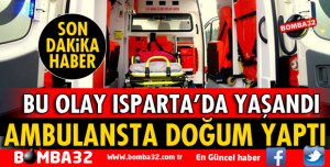 AMBULANSTA DOĞUM YAPTI