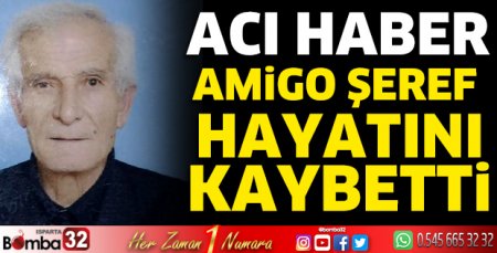 Amigo Şeref hayatını kaybetti