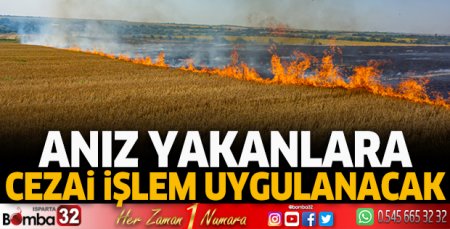 Anız yakanlara cezai işlem uygulanacak