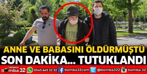 ANNE VE BABASINI ÖLDÜREN CANİ EVLAT TUTUKLANDI