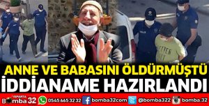 Anne ve babasını öldürmüştü, iddianame hazırlandı