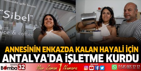 Annesinin enkazda kalan hayali için Antalya'da işletme kurdu
