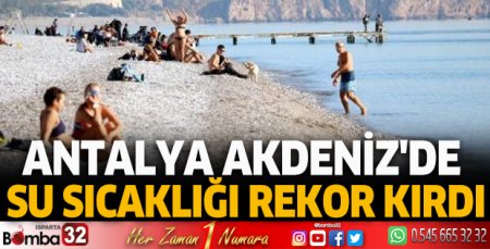 Antalya Akdeniz'de su sıcaklığı rekor kırdı