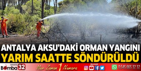 Antalya Aksu'daki orman yangını, yarım saatte söndürüldü