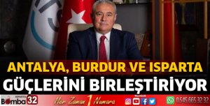 Antalya, Burdur ve Isparta güçlerini birleştiriyor