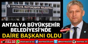 ANTALYA BÜYÜKŞEHİR BELEDİYESİNE DAİRE BAŞKANI OLARAK ATANDI