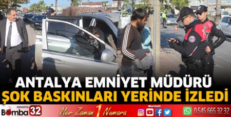 Antalya Emniyet Müdürü şok baskınları yerinde izledi