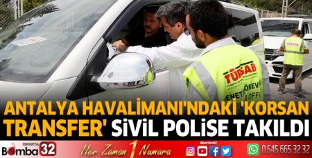 Antalya Havalimanı'ndaki 'korsan transfer' sivil polise takıldı