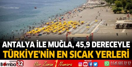 Antalya ile Muğla, 45,9 dereceyle Türkiye'nin en sıcak yerleri