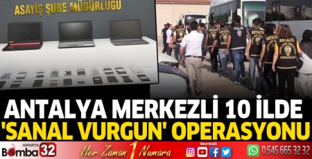 Antalya merkezli 10 ilde 'sanal vurgun' operasyonu