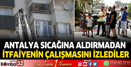 Antalya sıcağına aldırmadan itfaiyenin çalışmasını izlediler