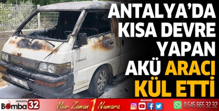 Antalya’da kısa devre yapan akü aracı kül etti